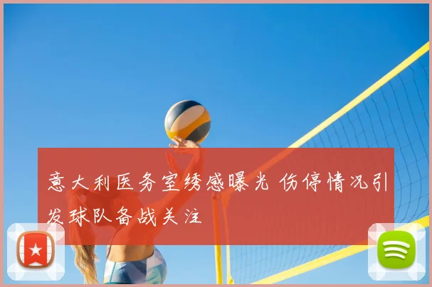 意大利医务室绣感曝光 伤停情况引发球队备战关注